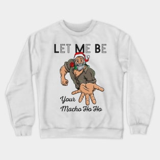 Macho Santa Claus Christmas Funny Gift Ho Ho Crewneck Sweatshirt